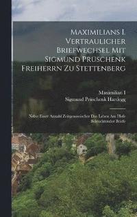 bokomslag Maximilians I. Vertraulicher Briefwechsel Mit Sigmund Prschenk Freiherrn Zu Stettenberg