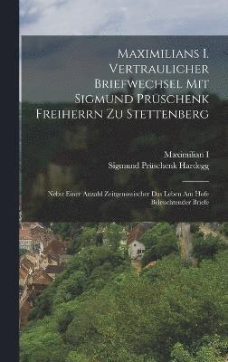 bokomslag Maximilians I. Vertraulicher Briefwechsel Mit Sigmund Prüschenk Freiherrn Zu Stettenberg