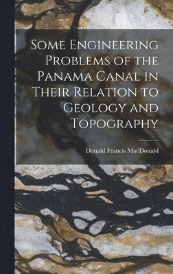 bokomslag Some Engineering Problems of the Panama Canal in Their Relation to Geology and Topography