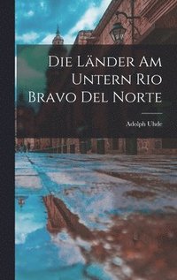 bokomslag Die Lnder am untern Rio Bravo del Norte