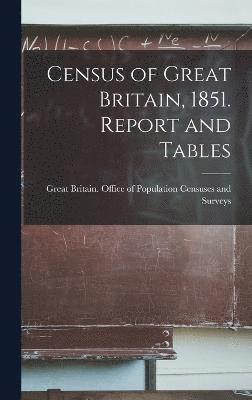 Census of Great Britain, 1851. Report and Tables 1