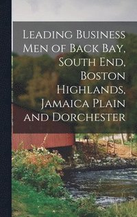 bokomslag Leading Business Men of Back Bay, South End, Boston Highlands, Jamaica Plain and Dorchester