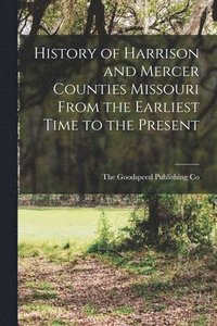 bokomslag History of Harrison and Mercer Counties Missouri From the Earliest Time to the Present