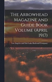 bokomslag Arrowhead Magazine and Guide Book Volume (April 1917)