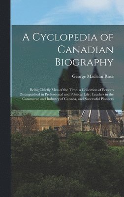 A Cyclopedia of Canadian Biography 1