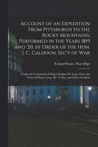 bokomslag Account of an Expedition From Pittsburgh to the Rocky Mountains, Performed in the Years 1819 and '20, by Order of the Hon. J. C. Calhoun, Sec'y of War