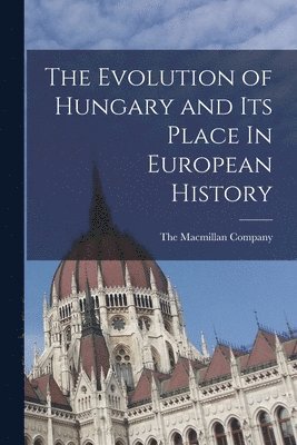 The Evolution of Hungary and Its Place In European History 1