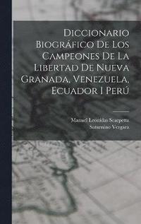 bokomslag Diccionario Biogrfico De Los Campeones De La Libertad De Nueva Granada, Venezuela, Ecuador I Per