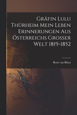 Gräfin Lulu Thürheim Mein Leben Erinnerungen aus Österreichs Grosser Welt 1819-1852