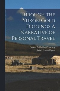 bokomslag Through the Yukon Gold Diggings A Narrative of Personal Travel