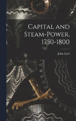 Capital and Steam-power, 1750-1800 1