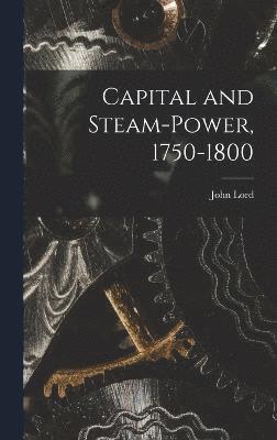 John Lord - Capital and Steam-power, 1750-1800, Inbunden