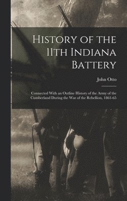 John Otto - History of the 11th Indiana Battery, Inbunden