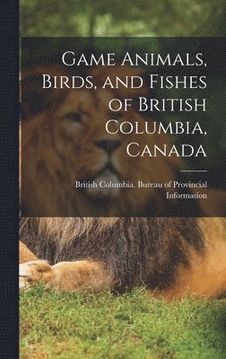 Game Animals, Birds, and Fishes of British Columbia, Canada 1