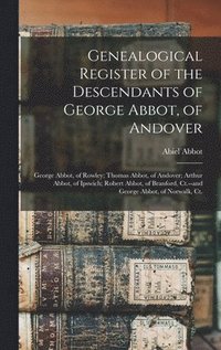 bokomslag Genealogical Register of the Descendants of George Abbot, of Andover