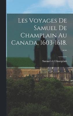 Les Voyages de Samuel de Champlain au Canada, 1603-1618. -- 1