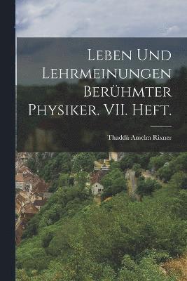 Leben und Lehrmeinungen berhmter Physiker. VII. Heft. 1