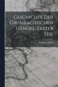 bokomslag Geschichte der Grumbachischen hndel, Erster Teil