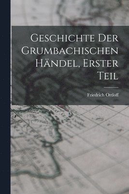 bokomslag Geschichte der Grumbachischen hndel, Erster Teil