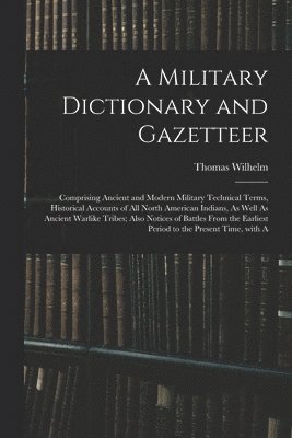 Thomas Wilhelm - Military Dictionary and Gazetteer, Häftad