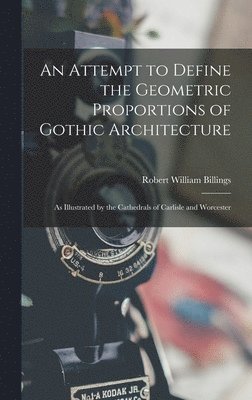 Robert William Billings - Attempt to Define the Geometric Proportions of Gothic Architecture, Inbunden