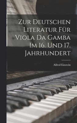 Alfred Einstein - Zur Deutschen Literatur Für Viola Da Gamba Im 16. Und 17. Jahrhundert, Inbunden