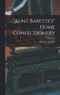 bokomslag &quot;Aunt Babette's&quot; Home Confectionery