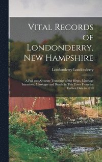 bokomslag Vital Records of Londonderry, New Hampshire; a Full and Accurate Transcript of the Births, Marriage Intentions, Marriages and Deaths in This Town From the Earliest Date to 1910