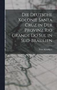 bokomslag Die Deutsche Kolonie Santa Cruz in Der Provinz Rio Grande Do Sul in Sd-Brasilien