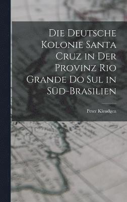 Die Deutsche Kolonie Santa Cruz in Der Provinz Rio Grande Do Sul in Sd-Brasilien 1