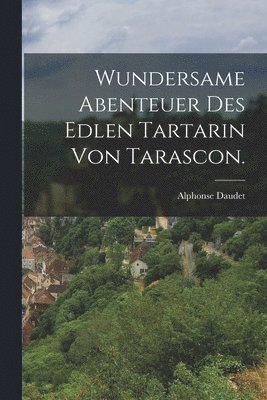 bokomslag Wundersame Abenteuer des edlen Tartarin von Tarascon.