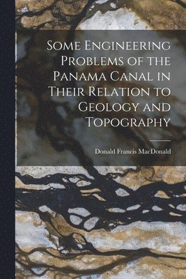 bokomslag Some Engineering Problems of the Panama Canal in Their Relation to Geology and Topography