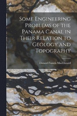 Some Engineering Problems of the Panama Canal in Their Relation to Geology and Topography 1