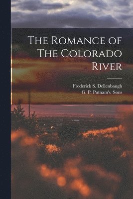 Frederick S Dellenbaugh, G P Putnam's - Romance of The Colorado River, Häftad