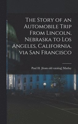 The Story of an Automobile Trip From Lincoln, Nebraska to Los Angeles, California, via San Francisco 1