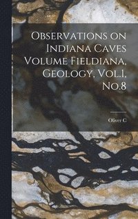 bokomslag Observations on Indiana Caves Volume Fieldiana, Geology, Vol.1, No.8