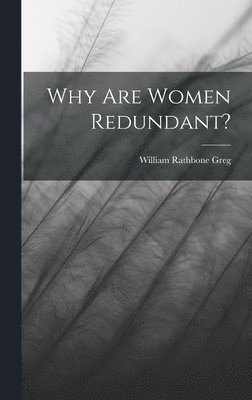 William Rathbone Greg - Why Are Women Redundant?, Inbunden