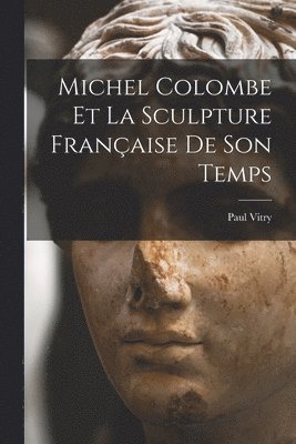 Paul Vitry - Michel Colombe Et La Sculpture Française De Son Temps, Häftad