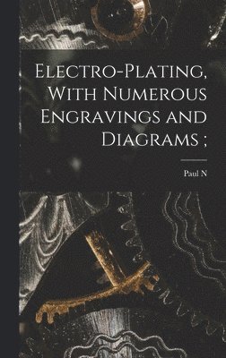 Electro-plating, With Numerous Engravings and Diagrams; 1