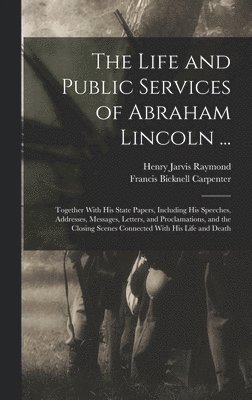 The Life and Public Services of Abraham Lincoln ... 1