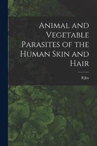 bokomslag Animal and Vegetable Parasites of the Human Skin and Hair