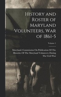 bokomslag History and Roster of Maryland Volunteers, War of 1861-5; Volume 1