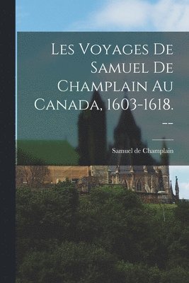 bokomslag Les Voyages de Samuel de Champlain au Canada, 1603-1618. --