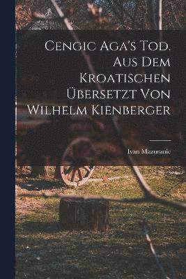 bokomslag Cengic Aga's Tod. Aus dem Kroatischen bersetzt von Wilhelm Kienberger