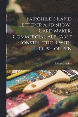 bokomslag Fairchild's Rapid Letterer and Show-card Maker, Commercial Alphabet Construction With Brush or Pen