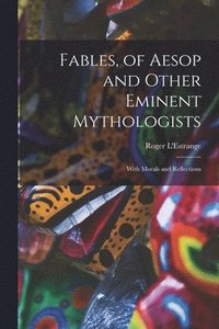 bokomslag Fables, of Aesop and Other Eminent Mythologists