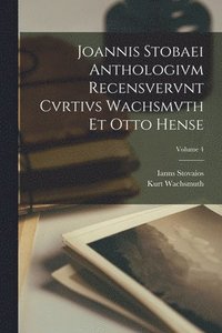 bokomslag Joannis Stobaei Anthologivm recensvervnt Cvrtivs Wachsmvth et Otto Hense; Volume 4