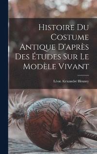 bokomslag Histoire du costume antique d'aprs des tudes sur le modle vivant