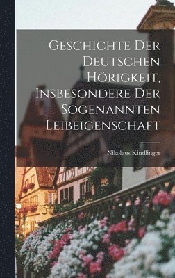 bokomslag Geschichte der deutschen Hrigkeit, insbesondere der sogenannten Leibeigenschaft