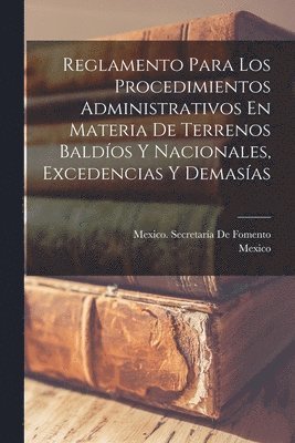 bokomslag Reglamento Para Los Procedimientos Administrativos En Materia De Terrenos Baldos Y Nacionales, Excedencias Y Demasas